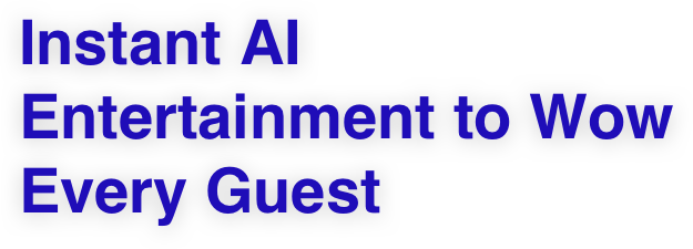 Instant AI Entertainment to Wow Every Guest