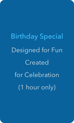
Birthday Special
Designed for Fun 
Created 
for Celebration
(1 hour only)
