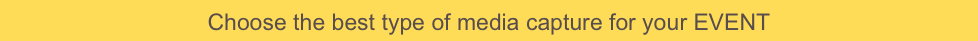 Choose the best type of media capture for your EVENT 